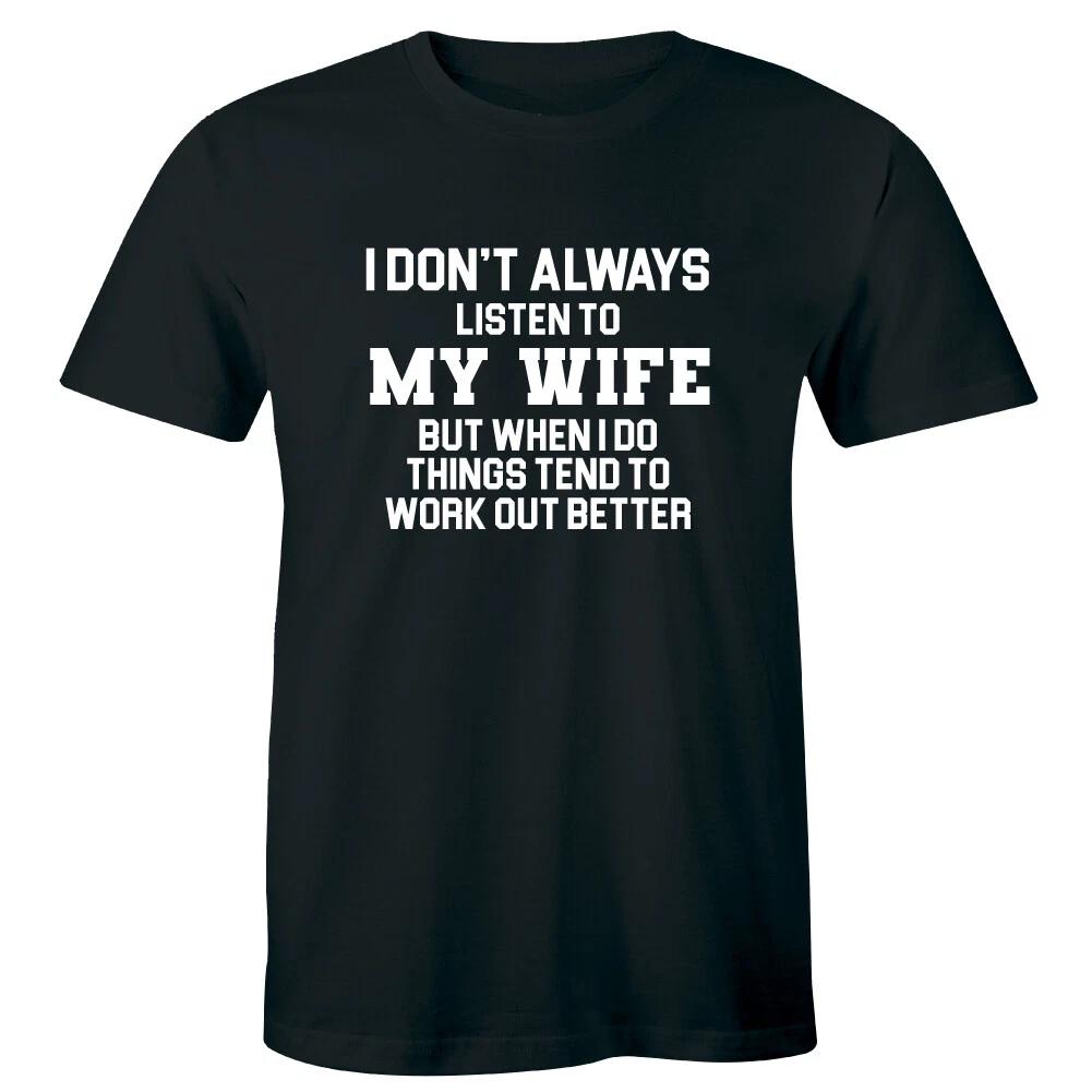 

I Don t Always Listen To My Wife But When I Do Things Work Out Better Mens Shirt M