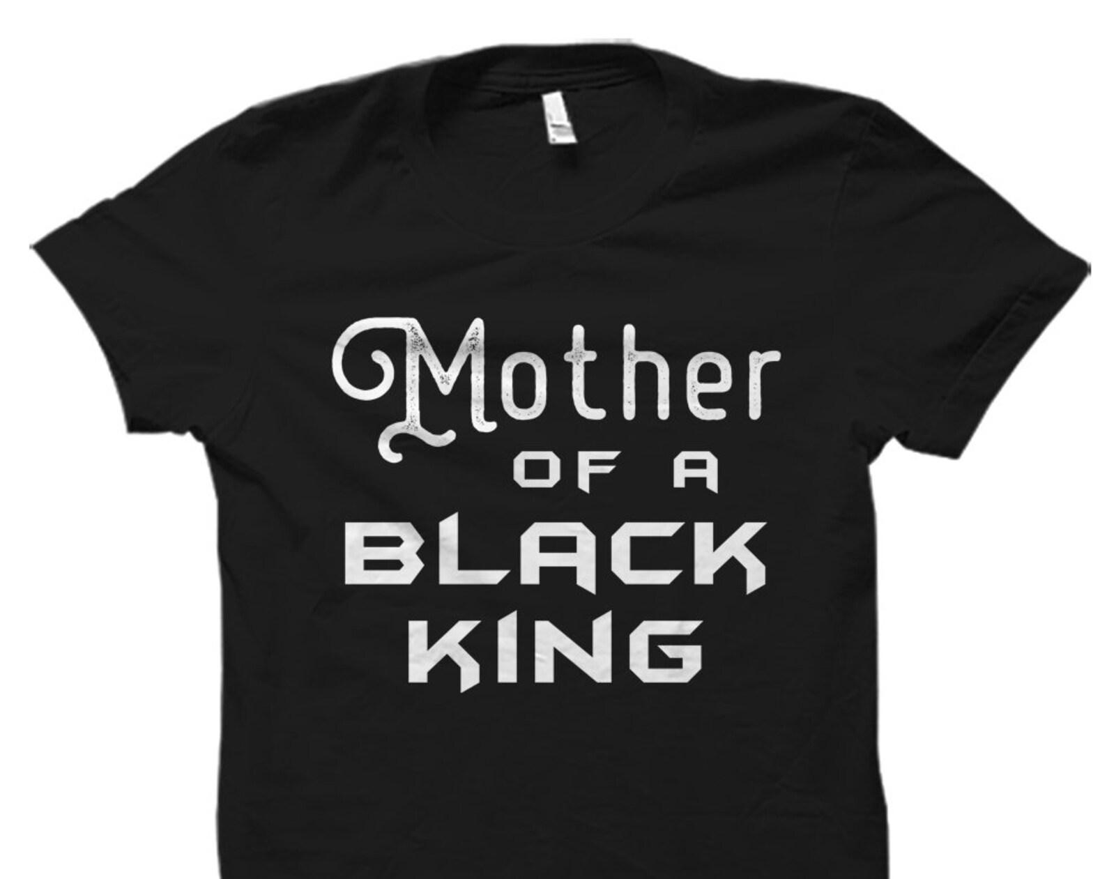Proud Mom Shirt. Mother Of A Black King Shirt. Black King Gift Black Pride Shirt Mom Shirt Black History Month Black Lives Matter #OS2238 S