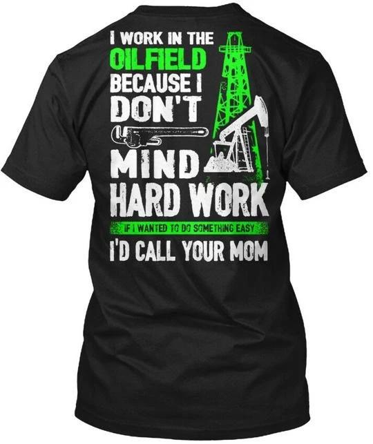 

Oilfield Call Your Mom - I Work In The Because T shirt Made in USA Size S to 5XL XL