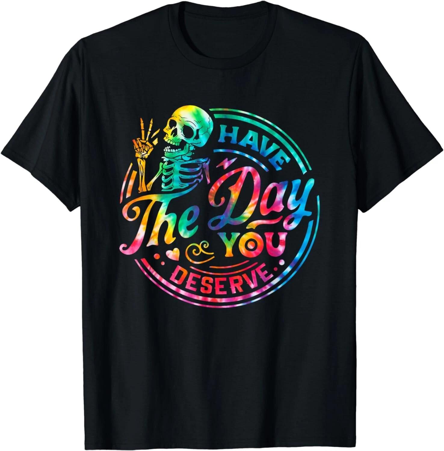 Funny Sarcastic Have The Day You Deserve Motivational Quote Unisex T-Shirt 3XL