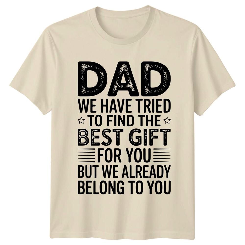 Dad We Have Tried To Unisexs TShirt Fatherhood Family Fathers Day Gift For Him