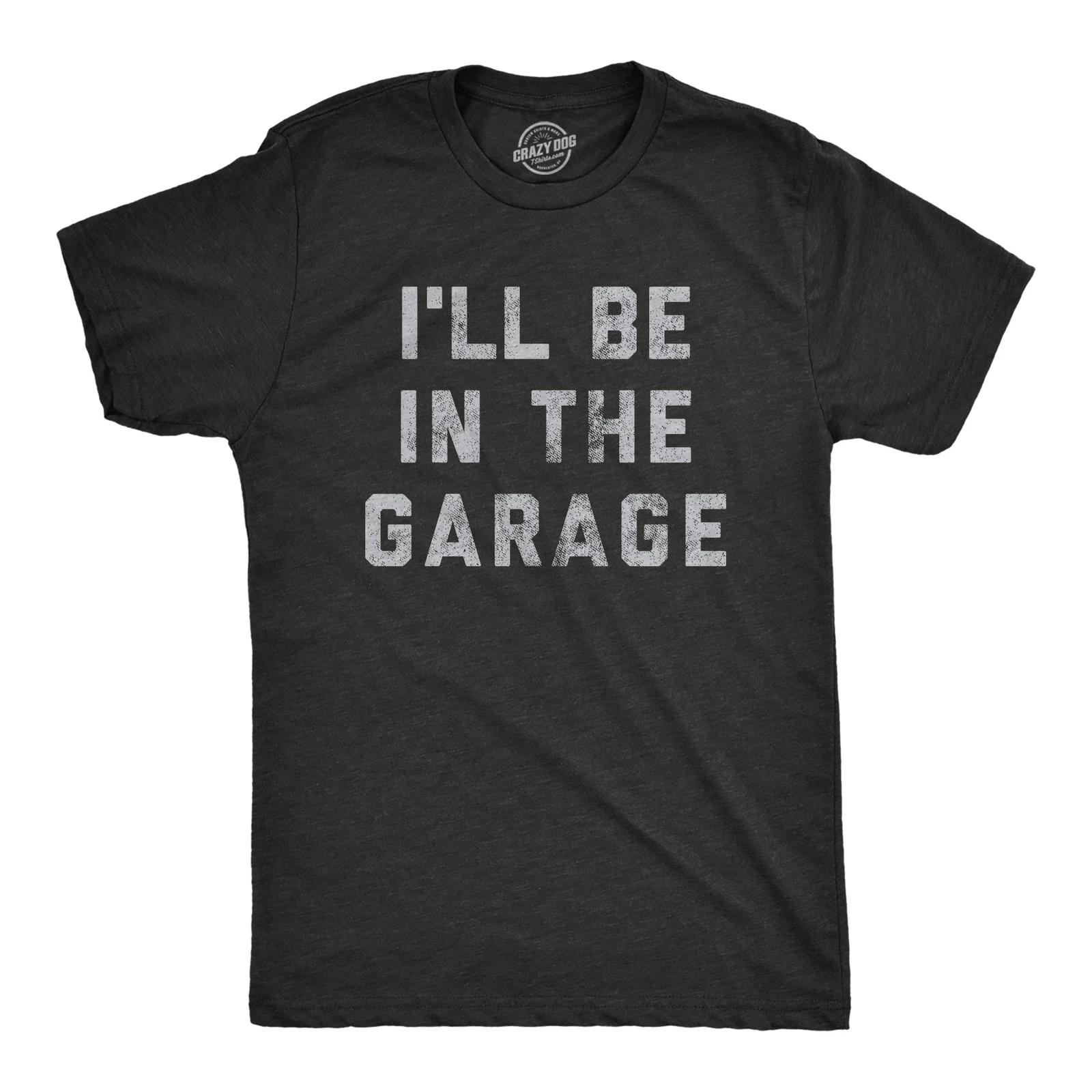 Mens I ll Be In The Garage T shirt Funny Car Mechanic Dad Graphic Novelty Tee XS