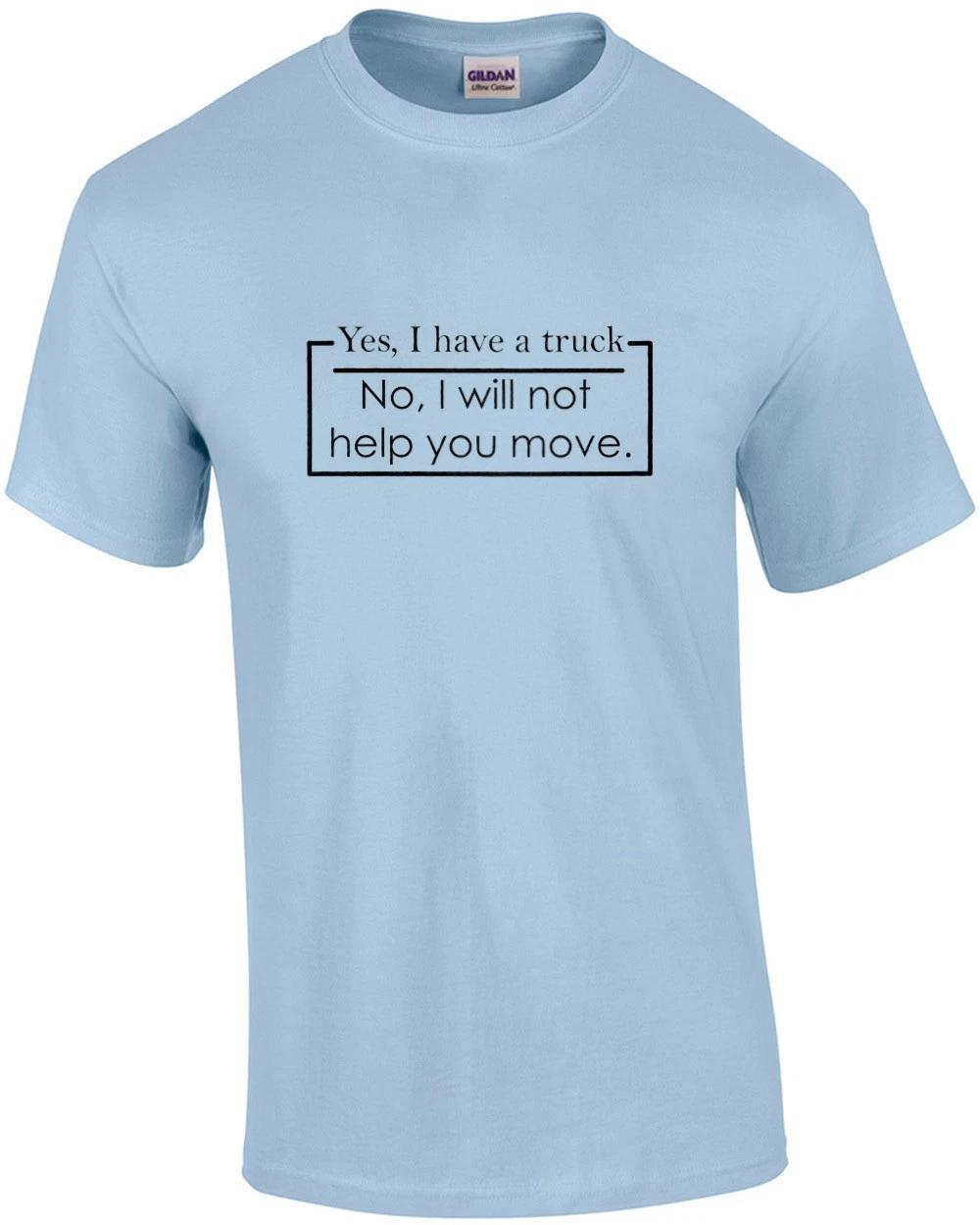 Yes, I Have A Truck (no, I Will Not Help You Move) T-shirt 3XL