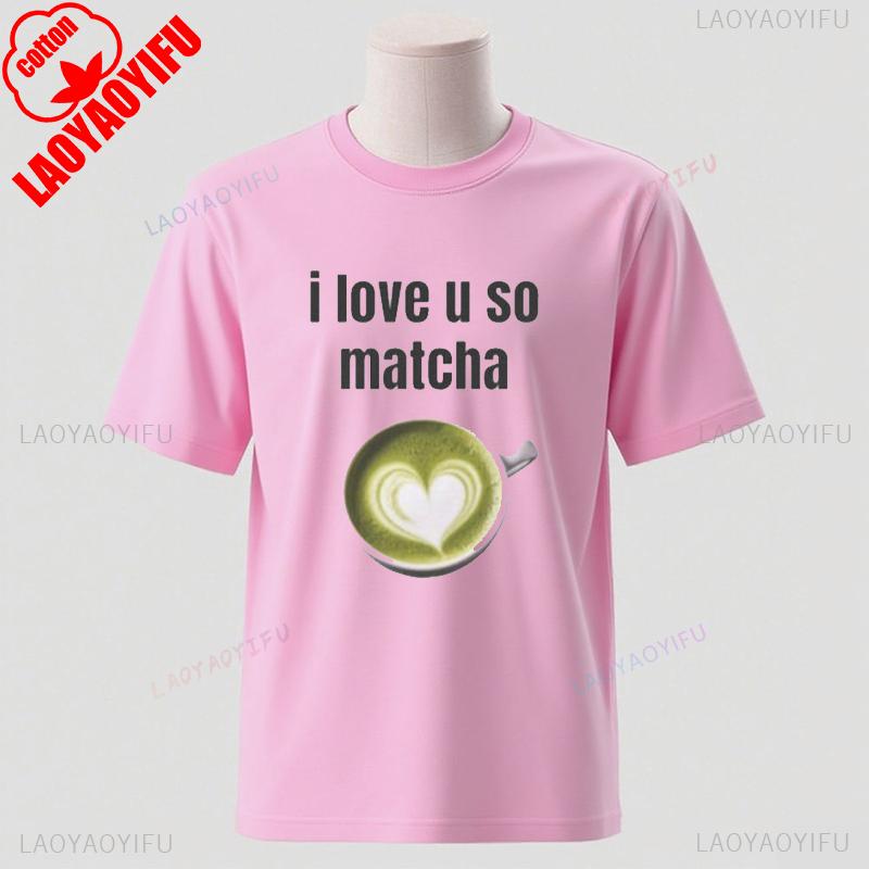 I Love You Very Matcha Shirt Cotton TShirt Shortsleev Funny Viral Joke New Arrival Funny Camise Streetwear Fashion Unisex Tee