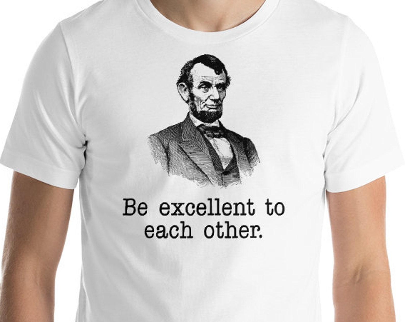Be Excellent To Each Other - Funny Abraham Lincoln Unisex Cotton T-Shirt L