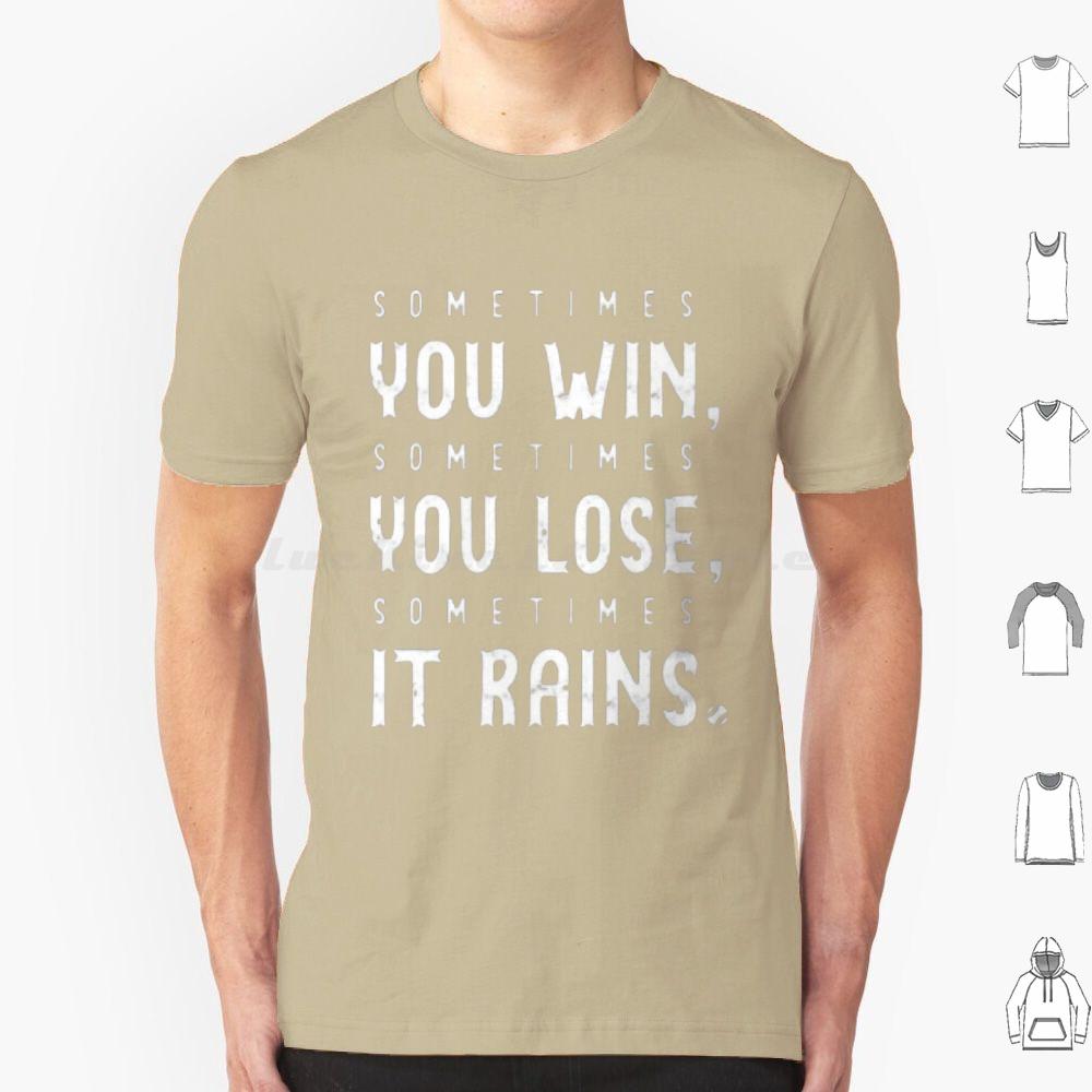 Sometimes You Win Sometimes You Lose  Sometimes It Rains T Shirt Men Women Kids 6xl Sometimes You Win Sometimes You Lose