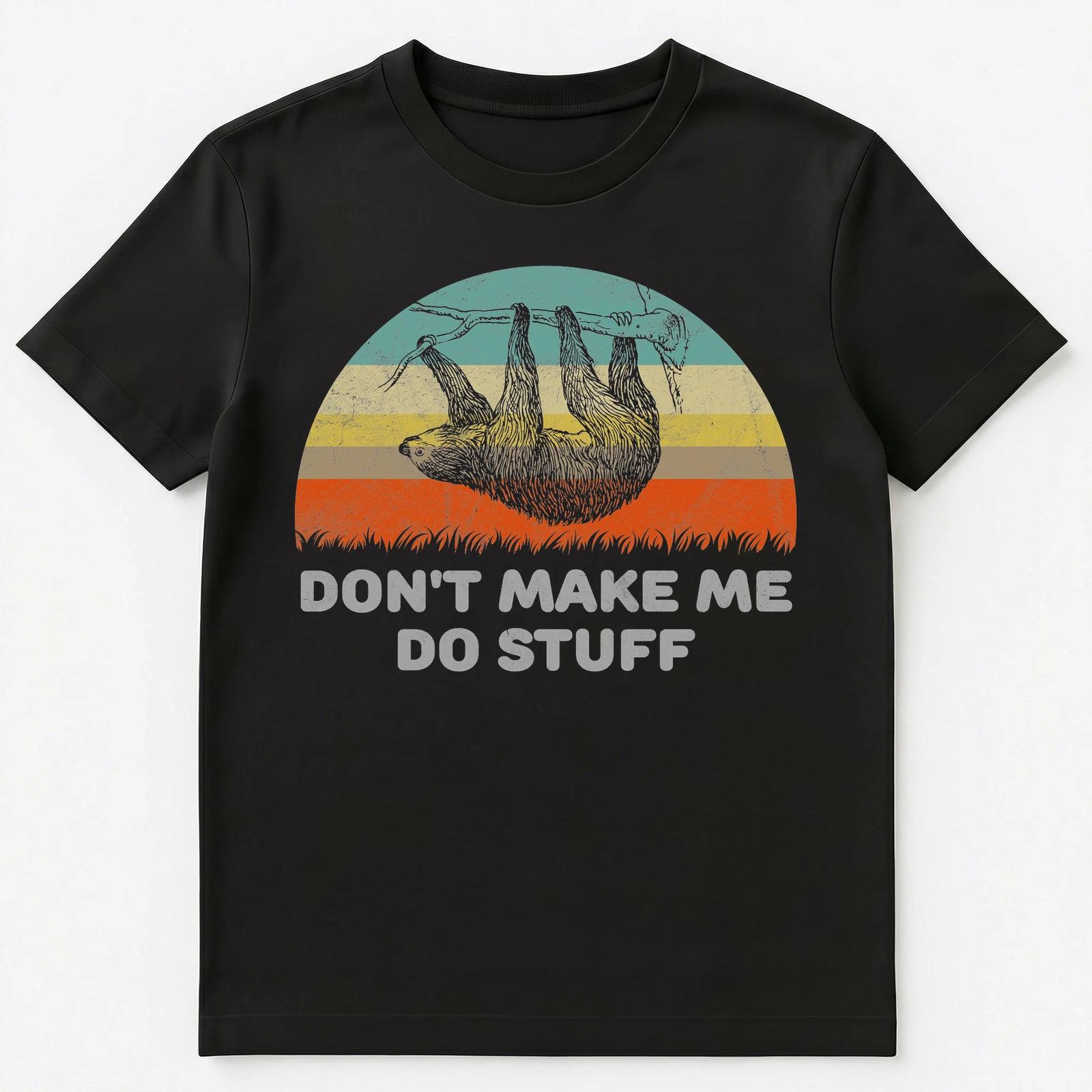 Funny Dont Make Me Do Stuff Sloth T Shirt Unisex T-Shirt 4XL