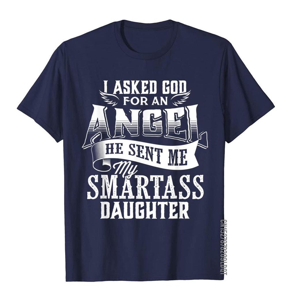 I Asked For An Angel God Sent Me A Smartass Daughter TShirt 3D Style Cotton Unisex Tops T Shirt Print Fitted T Shirt