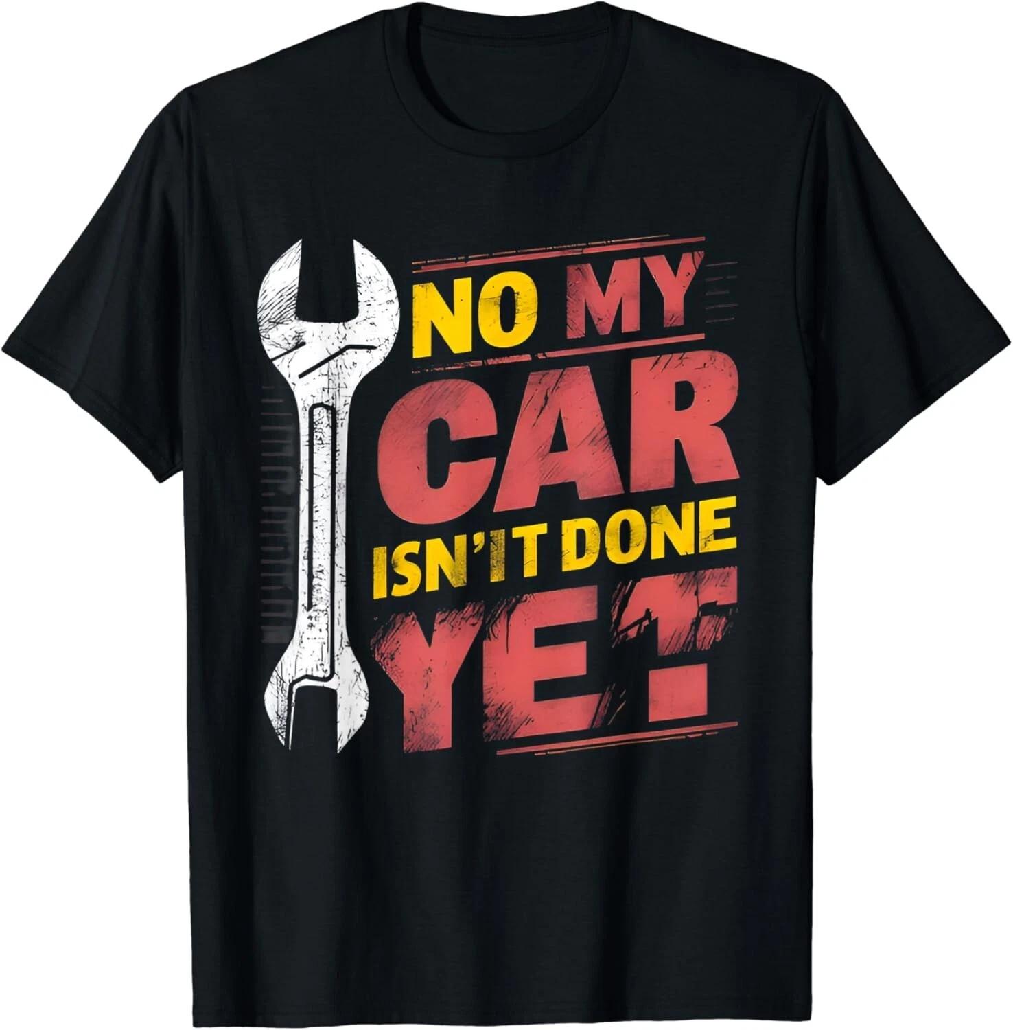 No My Car Isn t Done Yet Funny Car Mechanic Garage Tee Gift Unisex T-Shirt 2XL