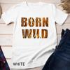 Born Wild Tiger Bengal Lion Animal Print Leopard Cat Unisex T-shirt