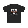 Too Chill Graphic T Shirt Unisex Heavy Cotton NEW Tee