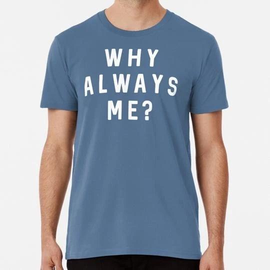 Why Always Me Size S to 5XL Made in the USA T-Shirt S