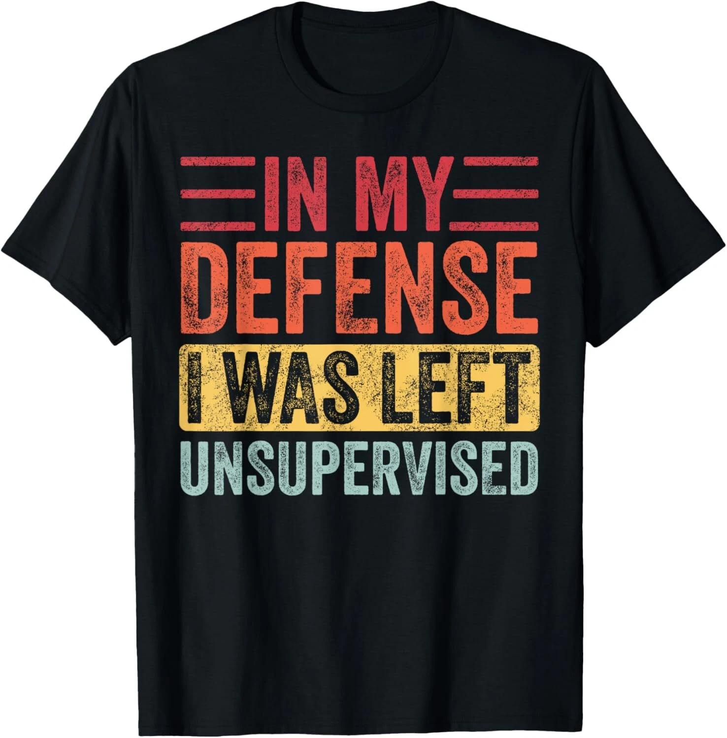 

In My Defense I Was Left Unsupervised _ Funny Retro Vintage Gift Unisex T-Shirt XL