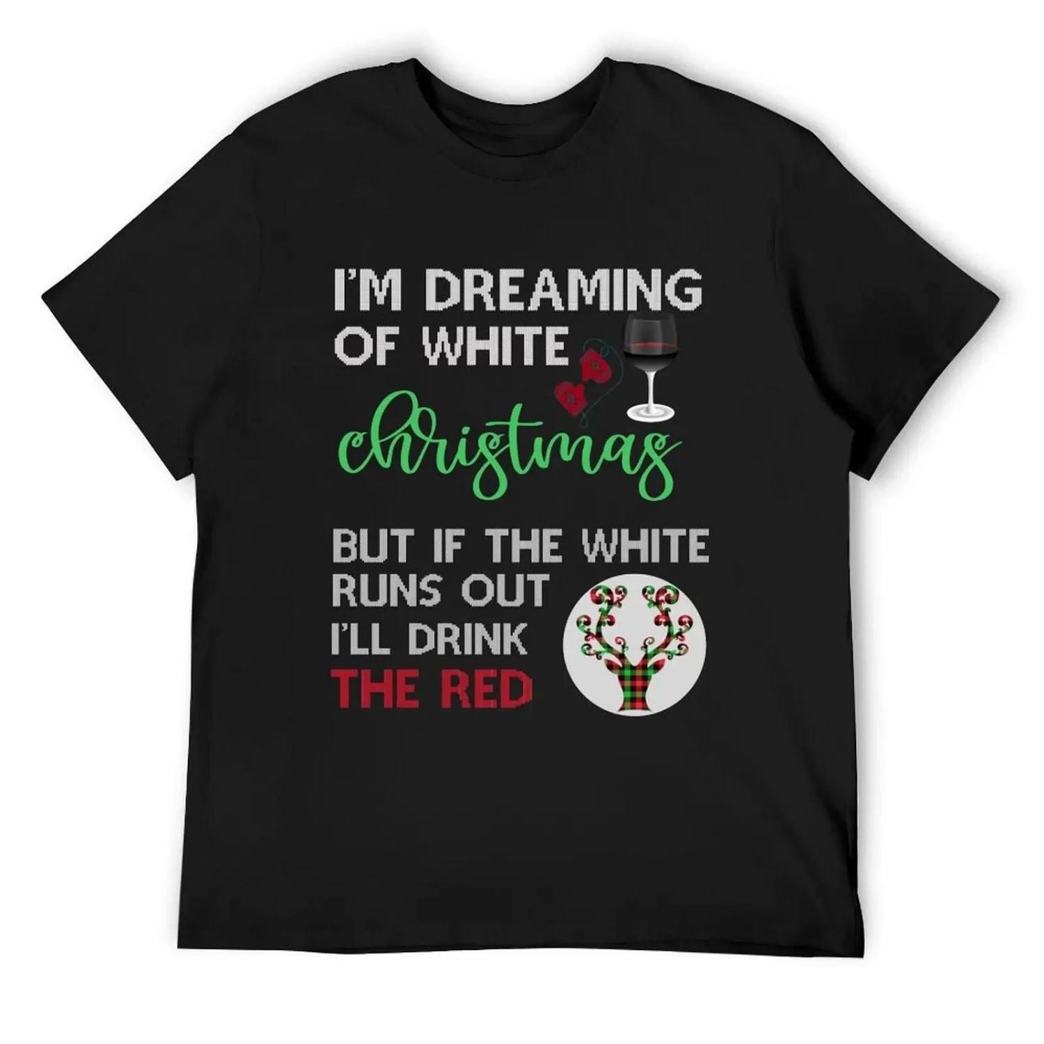 i m dreaming of white christmas but if the white runs out i ll drink the red T-Shirt Blouse graphic t shirts Men s t-shirt S