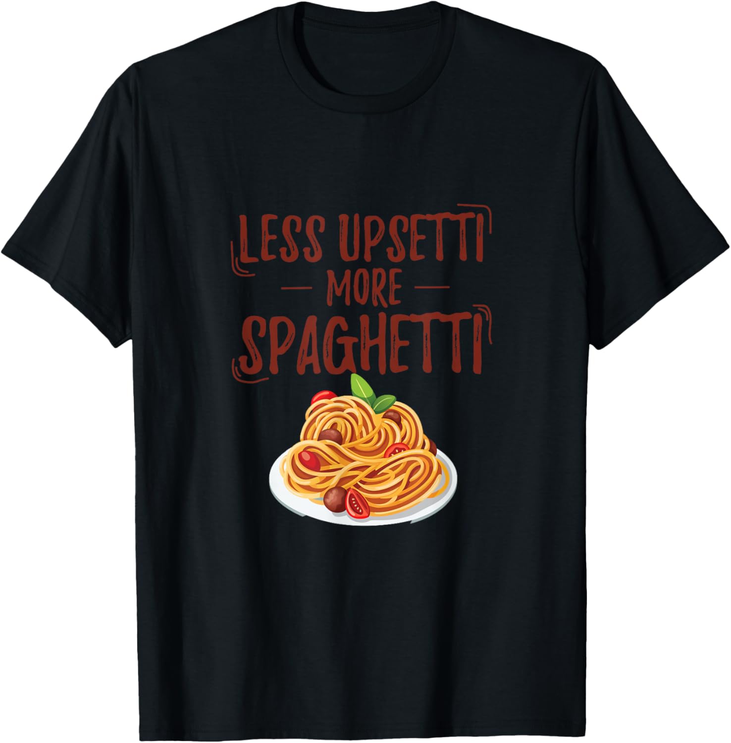 Less Upsetti More Spaghetti Pasta Gift Fun T-Shirt Unisex T-Shirt S