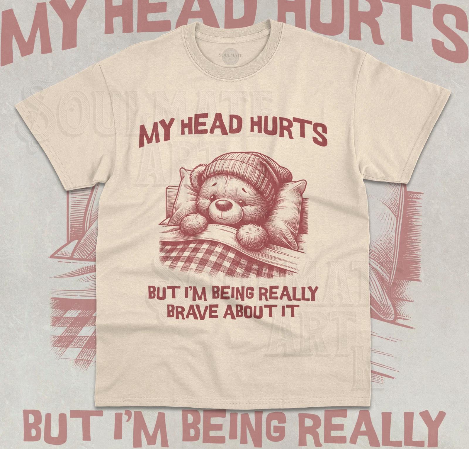 My Head Hurts But I m Being Really Brave About It T- Shirt Funny Meme Bear Shirt S