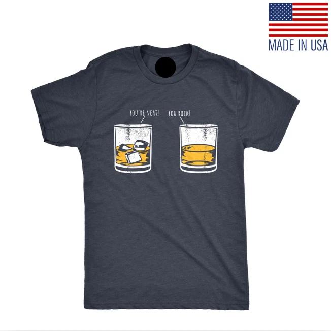 Mens Youre Neat You Rock T-Shirt Funny Whiskey Drinkers Joke Tee for Guys M