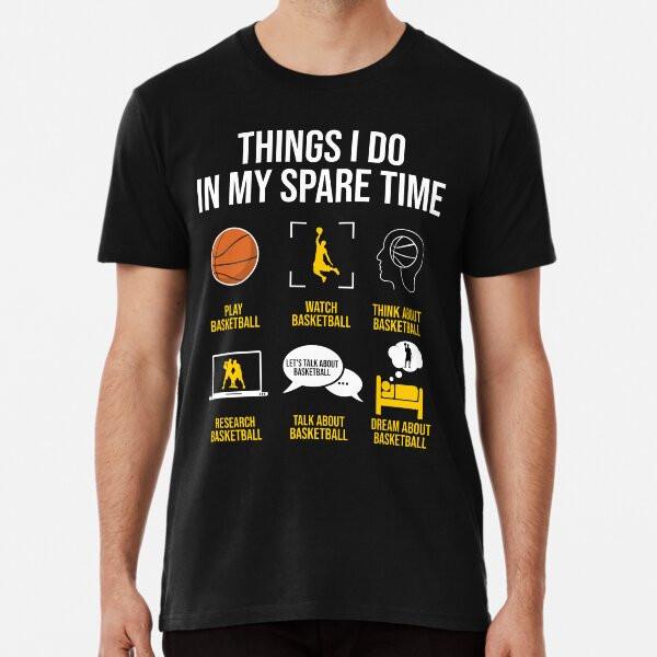 

Basketball - Things I do in my spare time T-Shirt S-5XL Best T-Shirt 3XL