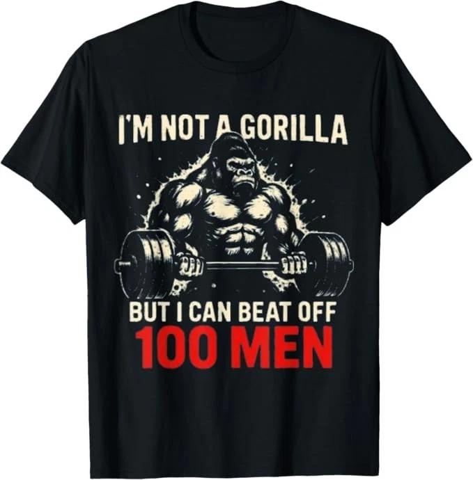I m Not A Gorilla But I Can Beat Off A 100 Men Funny Quotes T-Shirt L