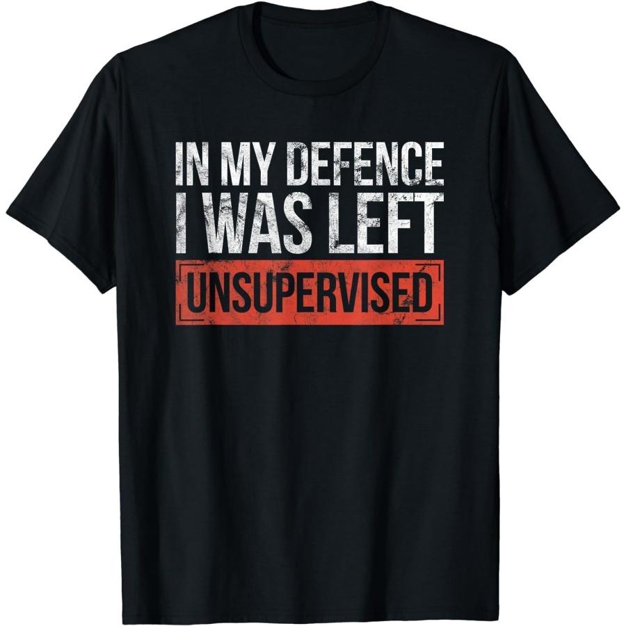 NEWTRUE in My Defence I was Left Unsupervised Funny Sayings T-Shirt S