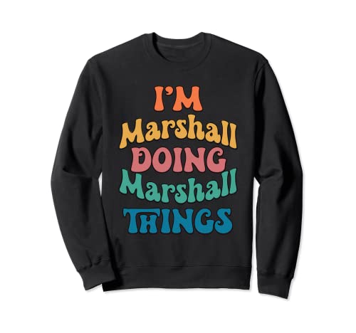 Funny Marshall Name, I m Marshall Doing Marshall Things Sweatshirt