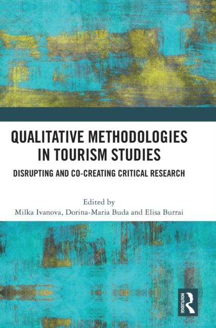 The Qualitative Methodologies In Tourism Studies : Disrupting and Co-creating Critical Research Book
