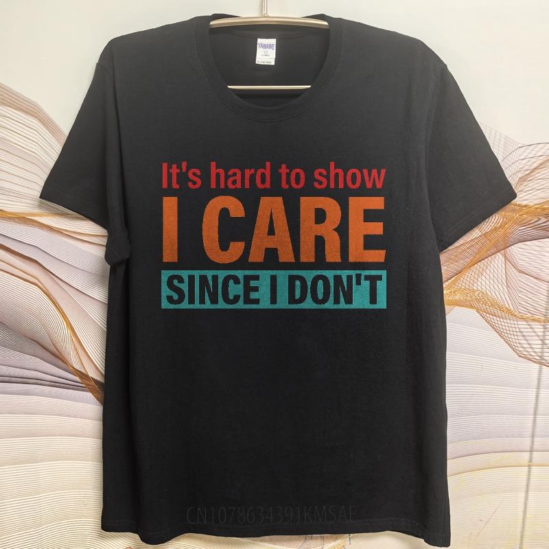 Cotton Summer For Men T Shirt Its Hard To Show I Care Since I Dont Short Sleeve Street Wear O Neck Tees Male Workout Tshirt