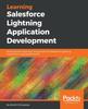 The Learning Salesforce Lightning Application Development : Build and Test Lightning Components for Salesforce Lightning Experience Using Salesforce DX Book