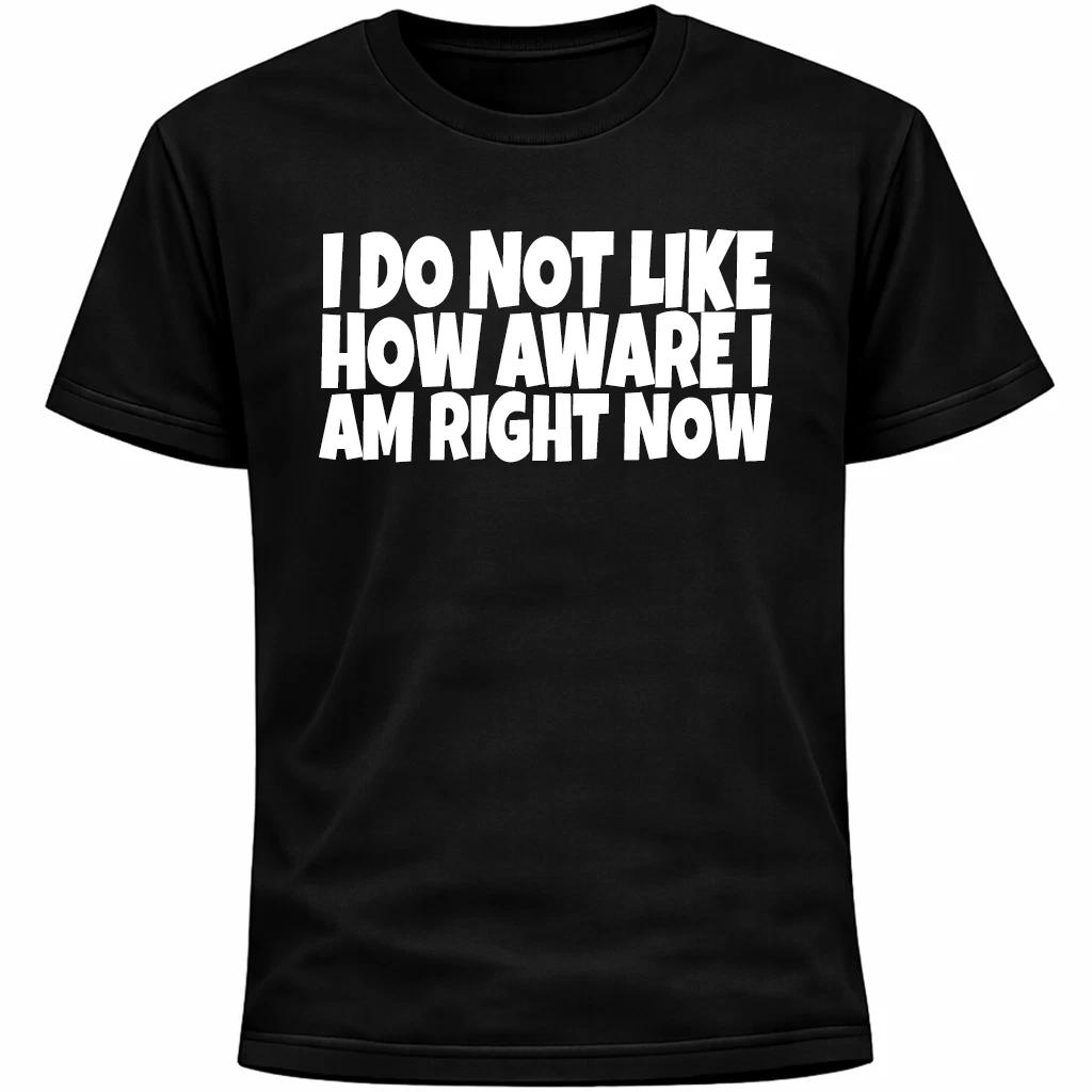 I Do Not Like How Aware I Am Right Now Shirt | Socially Awkward Introvert Funny M