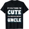 If You Think Im Cute You Should See My Uncle Funny T-Shirt T-Shirt