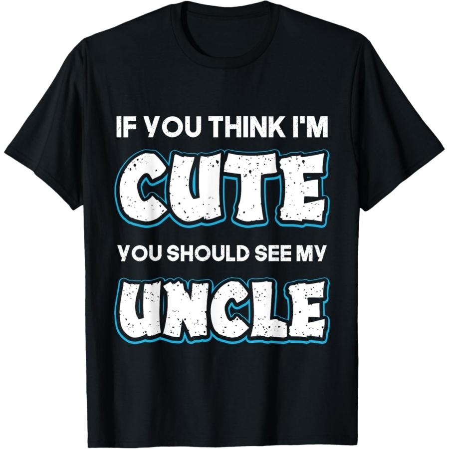 

If You Think Im Cute You Should See My Uncle Funny T-Shirt T-Shirt XXXXXL різнокольоровий
