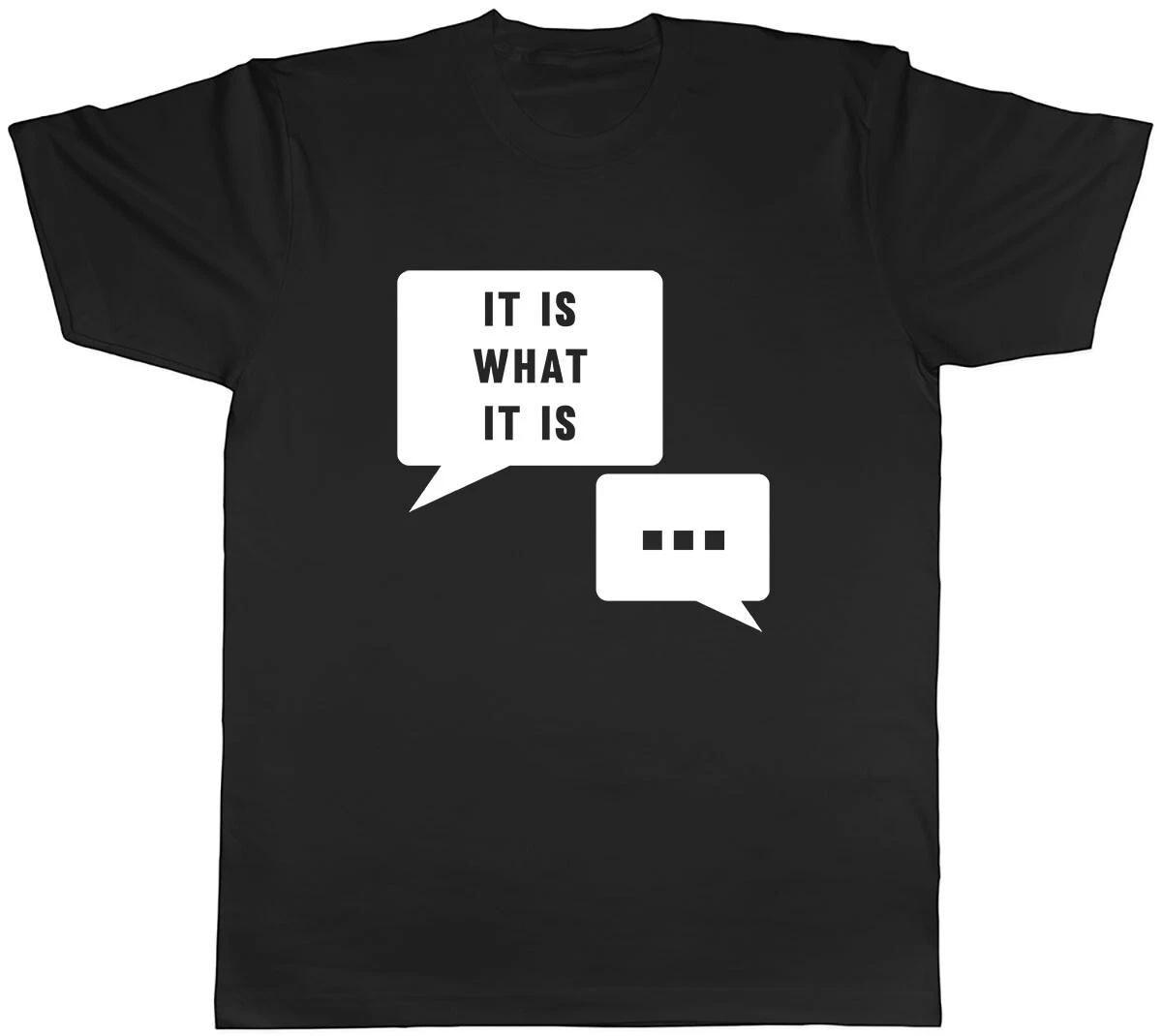It Is What It Is Mens Unisex T-Shirt Tee XXXL