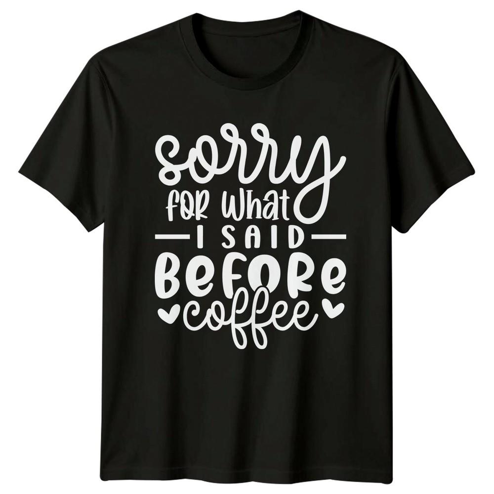 Sorry For What I Said TShirt Coffee Gift For Him And Her