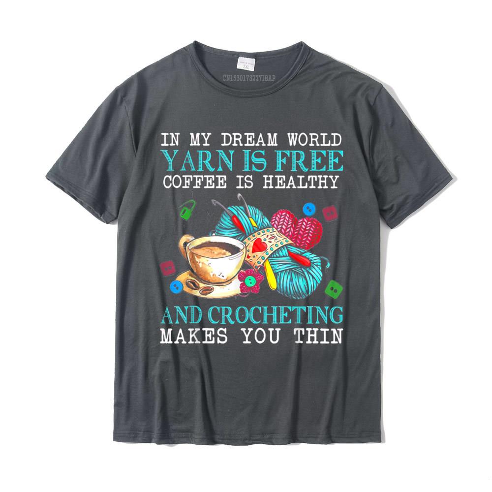 In My Dream World Yarn Is Free Coffee Is Healthy Crocheting T-Shirt Printed On Tshirts For Male Cotton T Shirt Street New Coming