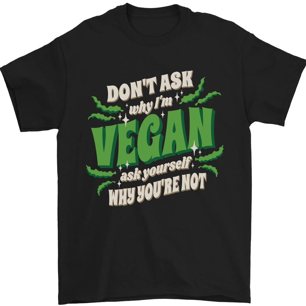 Vegan Life Style Don't Ask Why I'm Vegan Ask Yourself Why You're Not T-shirt