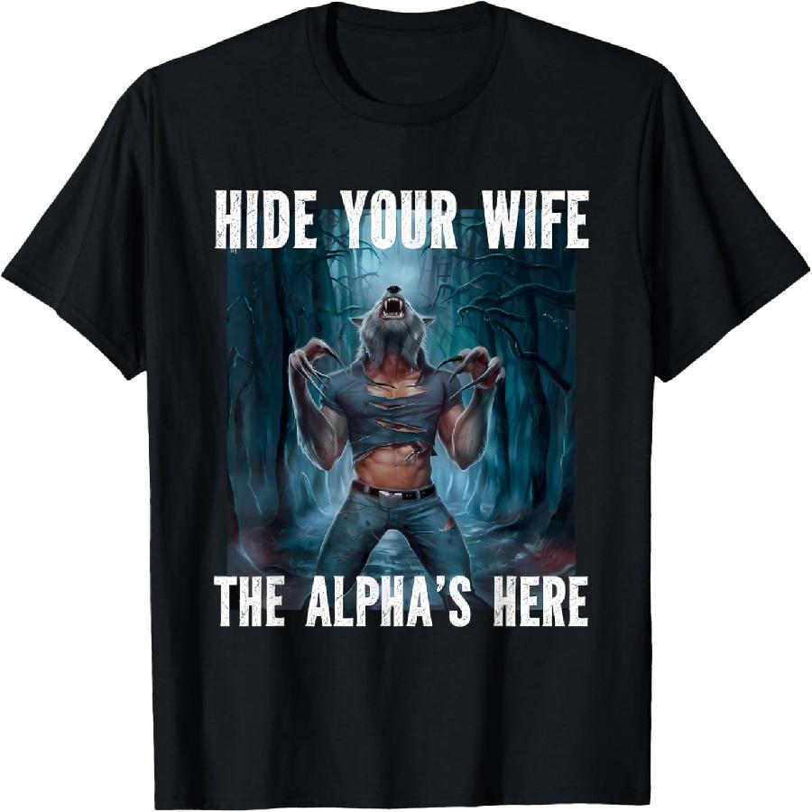 Hide Your Wife The Alpha s Here Wolf Ripping Meme T-Shirt S