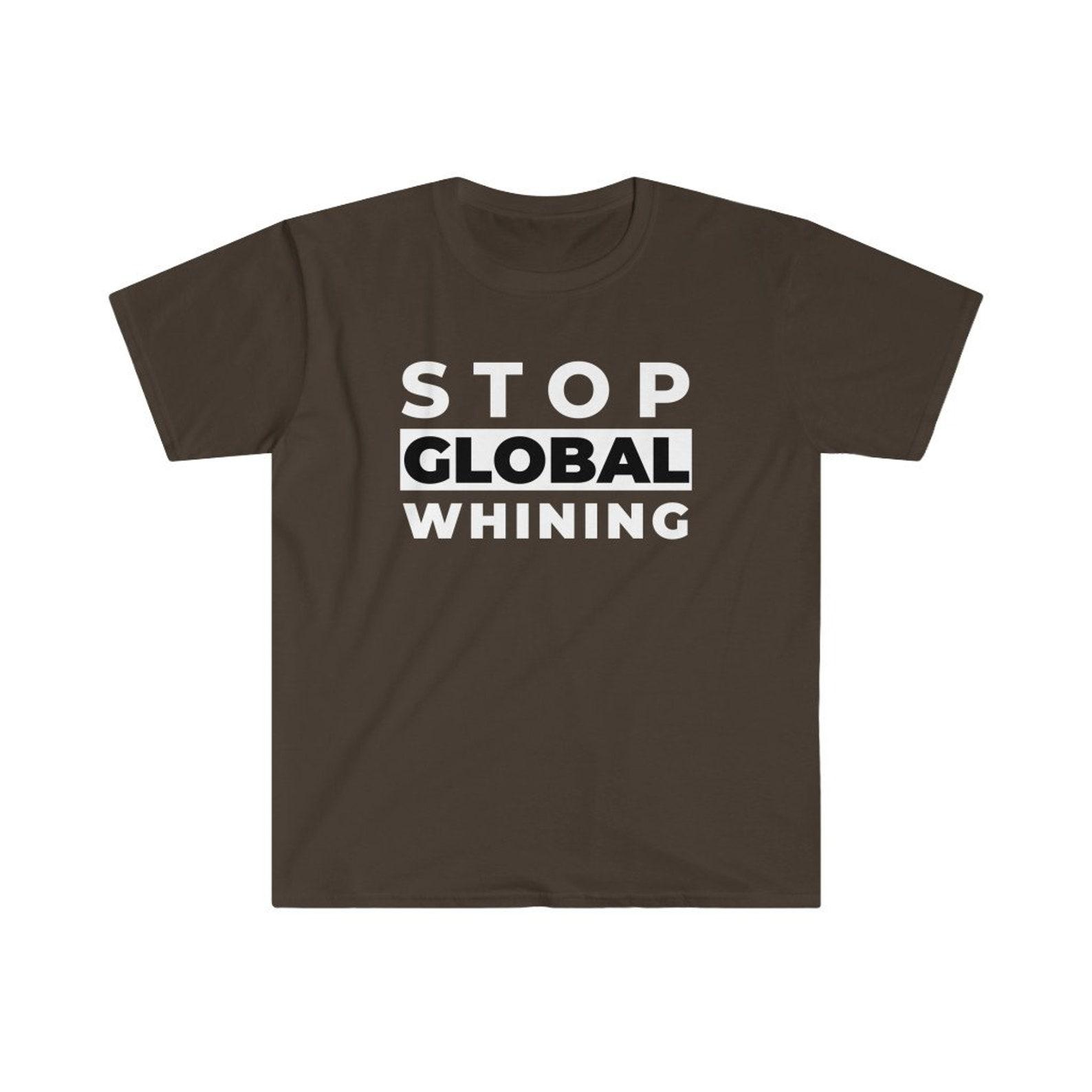 Stop Global Whining Shirt | Funny Anti Global Warming | Sarcastic T Shirt Unisex 2XL