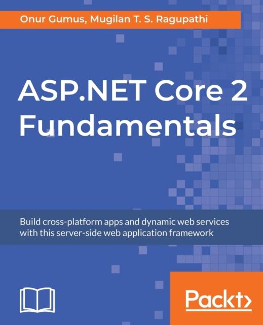 The ASP.NET Core 2 Fundamentals : Build Cross-platform Apps and Dynamic Web Services with This Server-side Web Application Framework Book