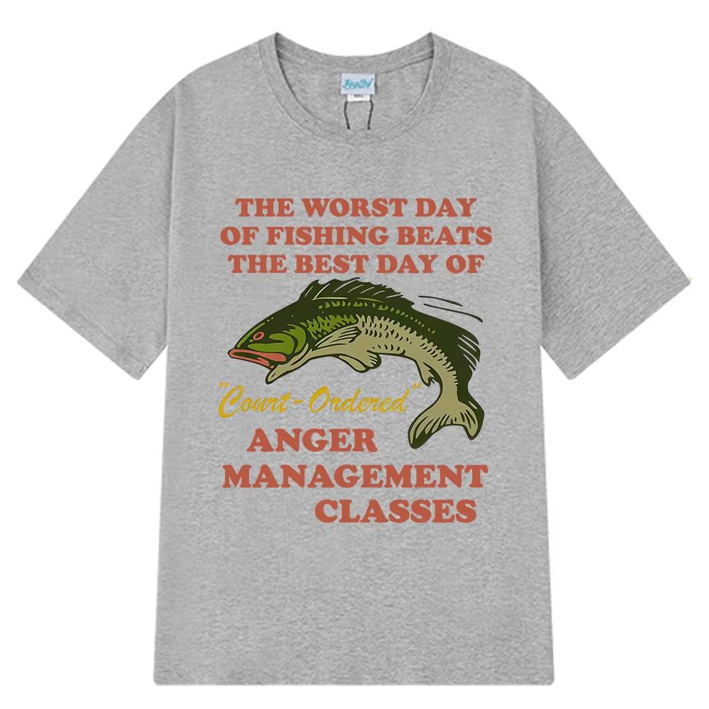 Worst Day of Fishing Beats The Best Day of Court Ordered Anger Management Fishing Meme Funny T-Shirts Cotton Harajuku Loose Tees