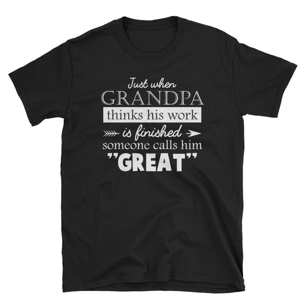 Grandpa Shirt, Grandfather Gift, Grandfather Tshirt, Granddad Shirt, Just When Grandpa Thinks His Work Is Finished Someone Calls Him Great