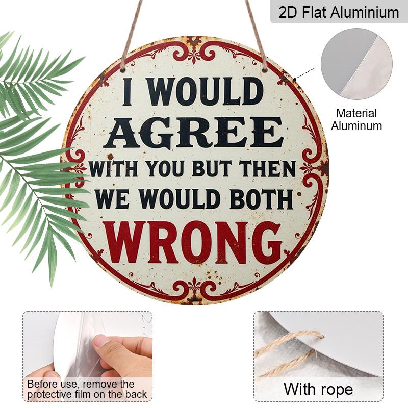 2D Flat 1pc Vintage Aluminium Metal Sign - "I Would Agree with You But Then We Would Both Be Wrong", 8x8 in, Wall Decor for Home, Laundry Room, Gym