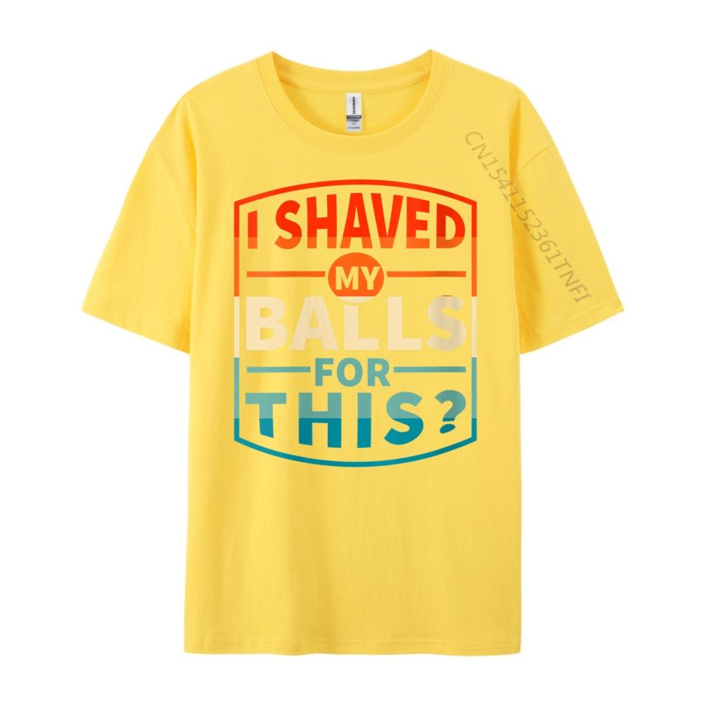 Funny Statement Designswomens I Shaved My Balls For This Sarcasm Funny Adult Grpahic Tee T Shirt Printed