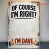Im Dave Of Course Im Right Funny Quote Metal Plaque Vintage Iron Wall Sign Home Decor