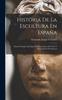 The Historia De La Escultura En Espana : Desde Principios Del Siglo XVI Hasta Fines Del Xviii, Y Causas De Su Decadencia Book