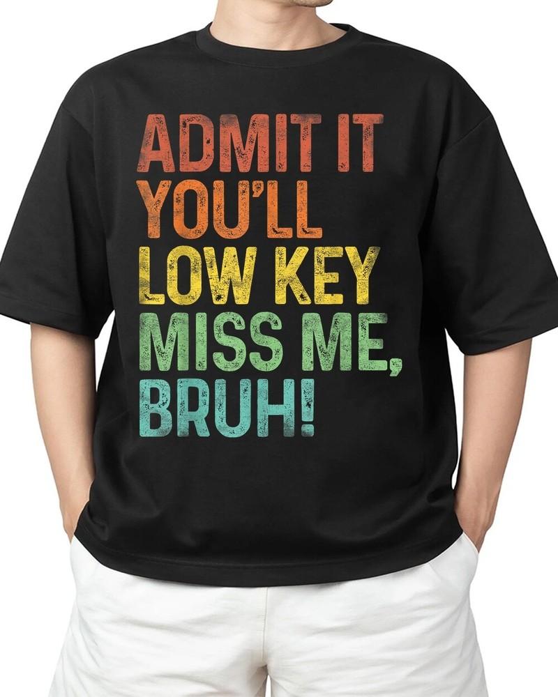 Admit It You ll Low Key Miss Me Bruh Last Day Of School Gift Adult S-4XL Unisex T-Shirt XL