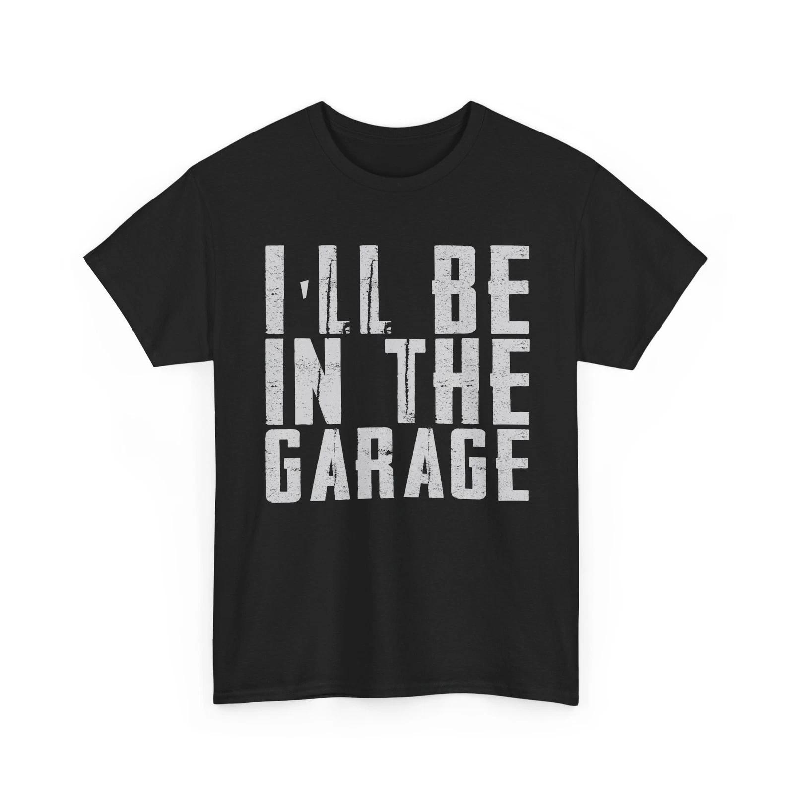 I ll Be In The Garage Shirt, Car Mechanic Lovers Funny Shirt S