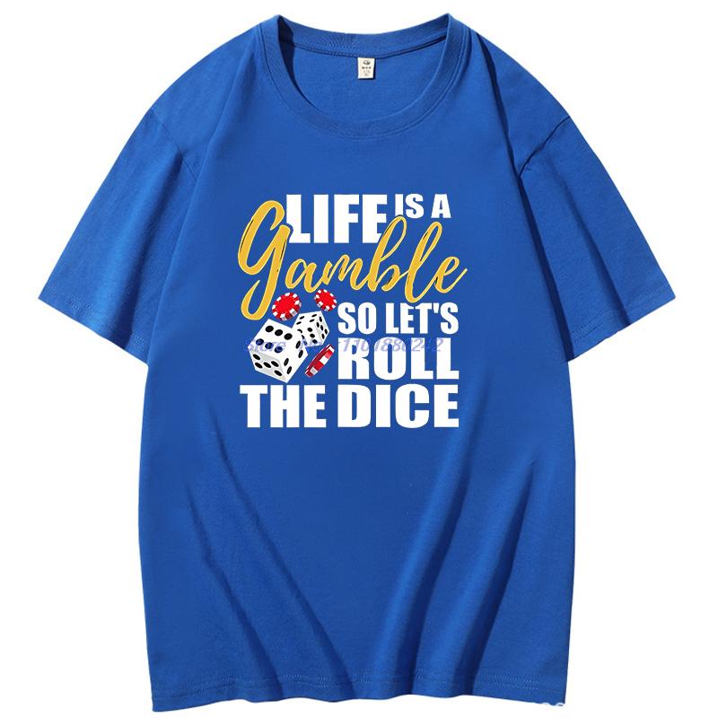 Life Is A Gamble So Lets Roll The Dice Fun Graphic T Shirts Summer Cotton New Shirts And Tshirts Unisex Round Neck Tshirt