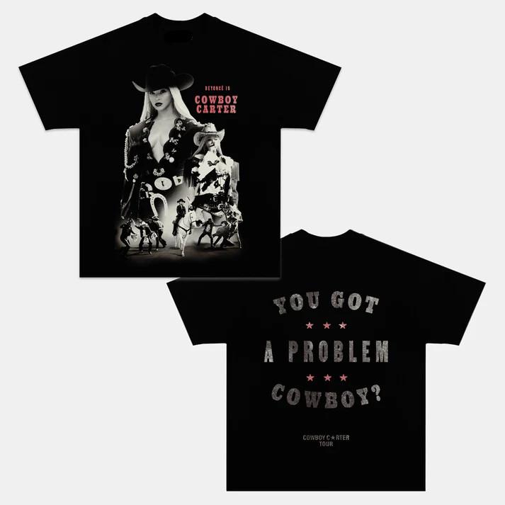 

Beyonce Tour 2025 Shirt You Got A Problem Cowboy Unisex T-Shirt XXXXL
