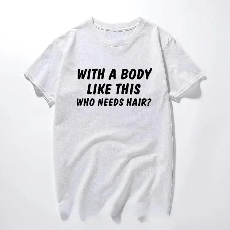 With A Body Like This Who Needs Hair Shirt Bald Gift Leisure T Shirts For Men Tops T Shirt Outdoor New Funny Cloth gift