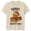 Sorry Im A Bit Moody Today Gingerbread Christmas Holiday Humor Unisex Unisex Tee
